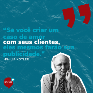 Imagem em azul com uma foto em Preto e Branco de Philip Kotler e a citação "Se você criar um caso de amor com seus clientes, eles mesmos farão sua publicidade"