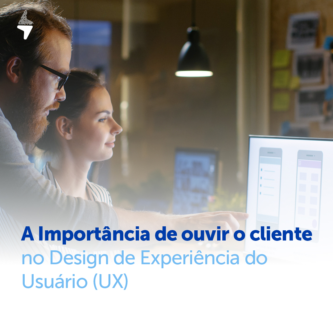 A Importância de ouvir o cliente no Design de Experiência do Usuário (UX)