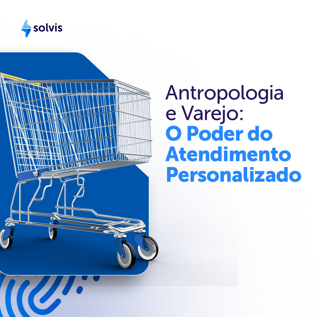 Antropologia e Varejo: O Poder do Atendimento Personalizado