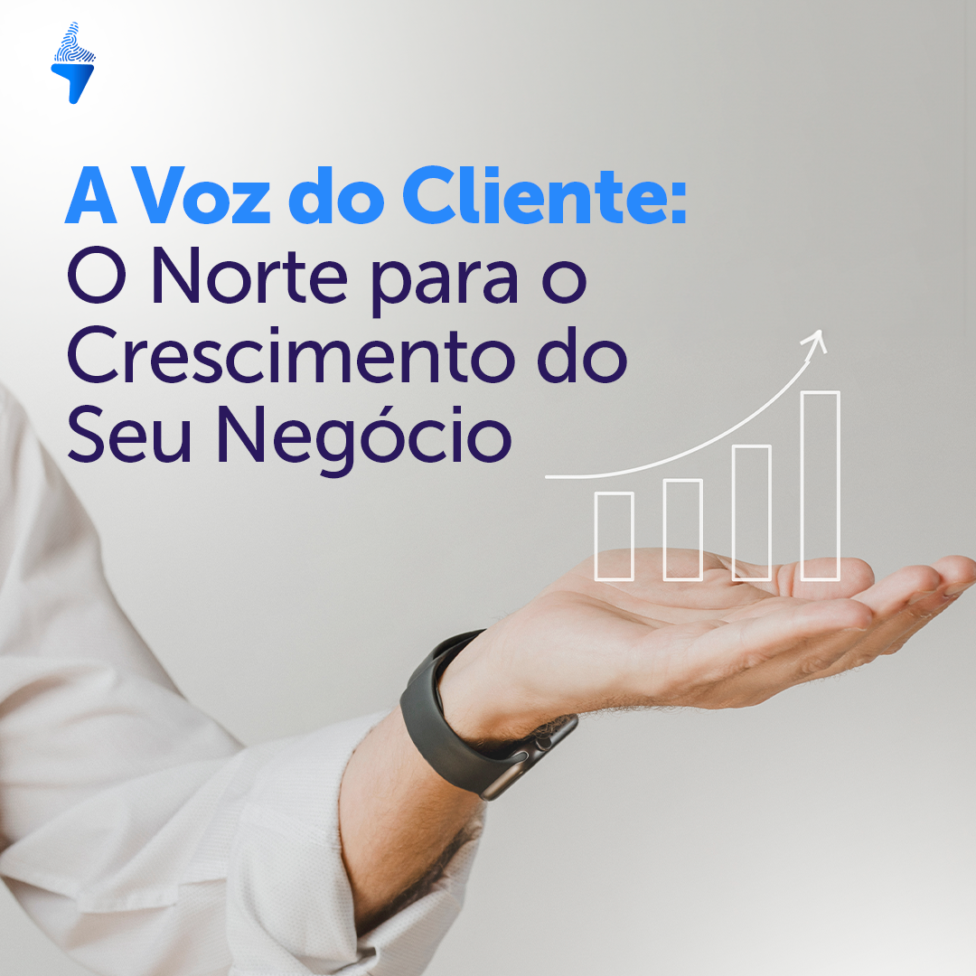 A Voz do Cliente: O Norte para o Crescimento do Seu Negócio