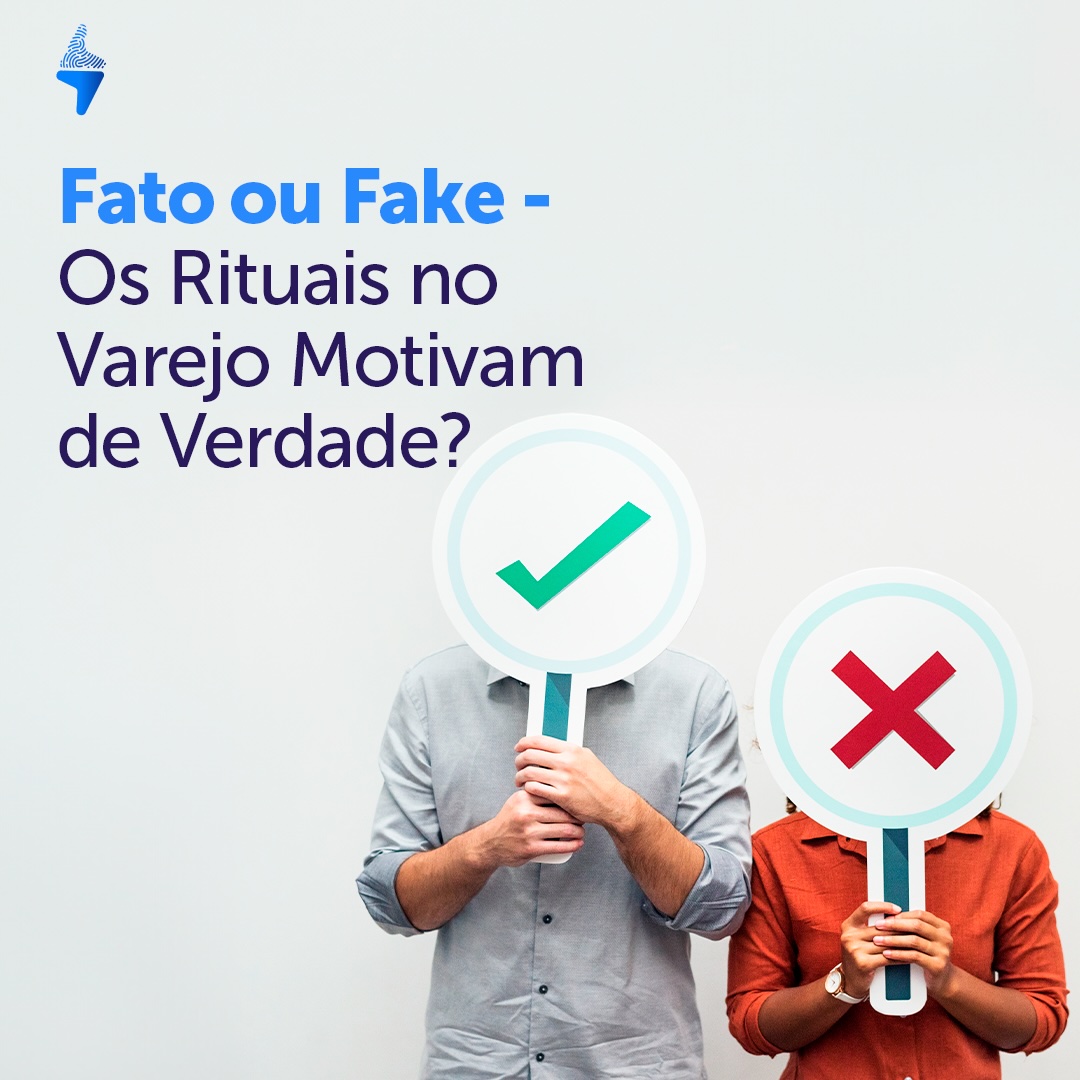 Fato ou Fake – Os Rituais no Varejo Motivam de Verdade