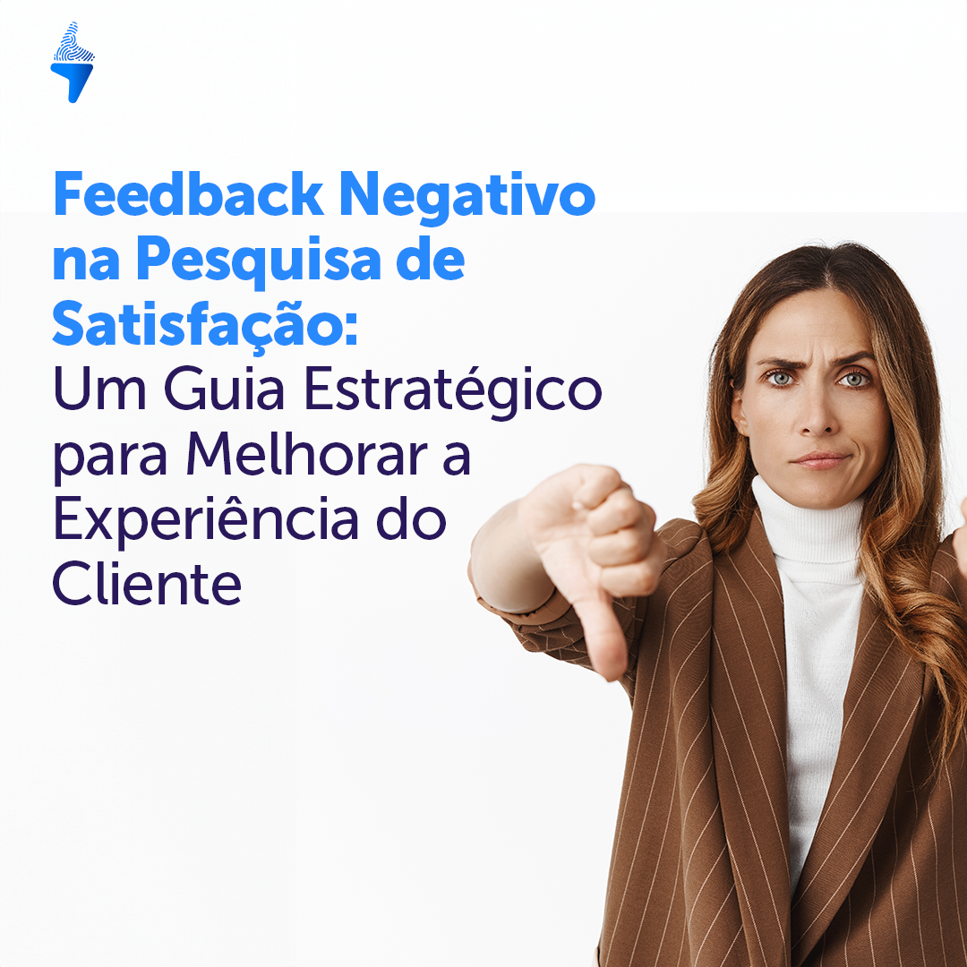 Feedback Negativo na Pesquisa de Satisfação: Um Guia Estratégico para Melhorar a Experiência do Cliente