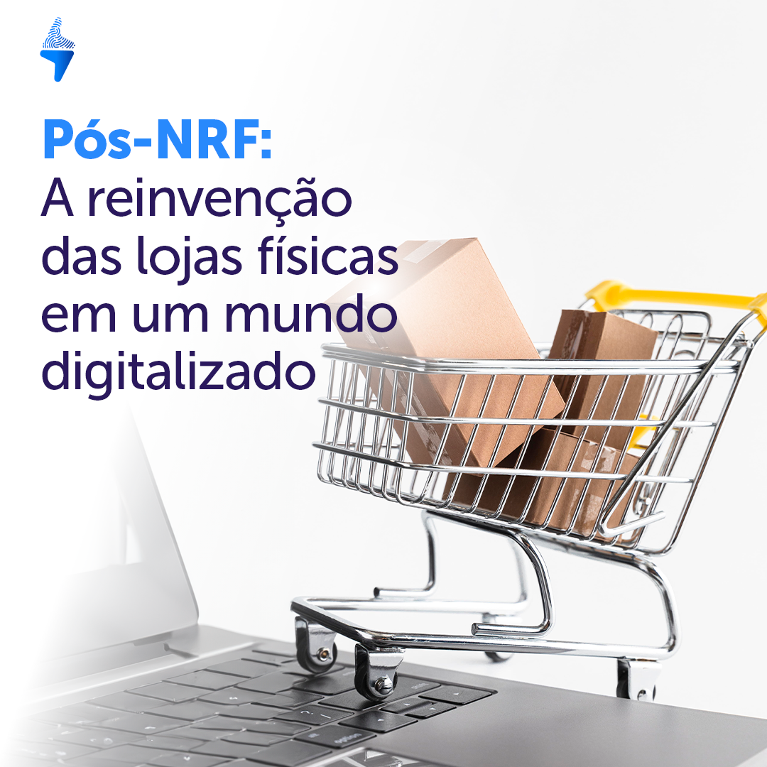 Pós-NRF: A reinvenção das Lojas Físicas em um mundo digitalizado