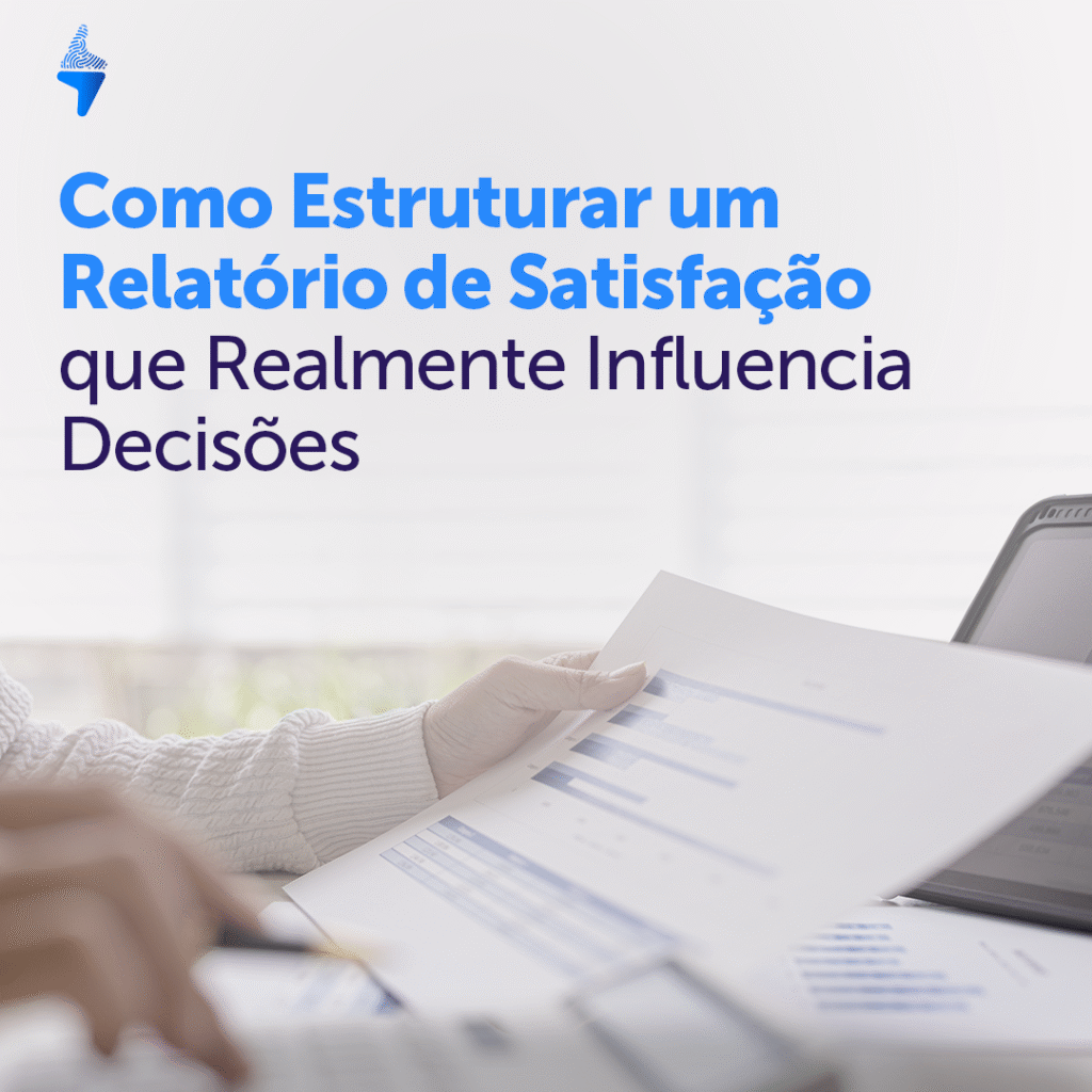 Como estruturar um relatório de satisfação que realmente influencia decisões