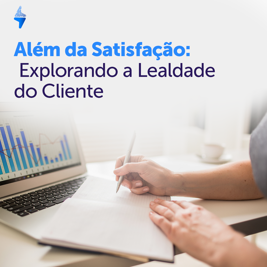 Além da Satisfação: Explorando a Lealdade do Cliente
