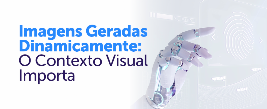Imagens Geradas Dinamicamente: O Contexto Visual Importa A hiper-personalização também é visual.